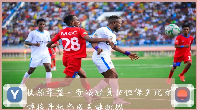 快船希望卡登减轻负担但保罗比尔博格丹状态成关键挑战
