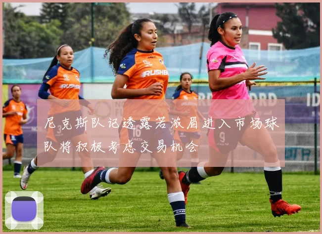 尼克斯队记透露若浓眉进入市场球队将积极考虑交易机会